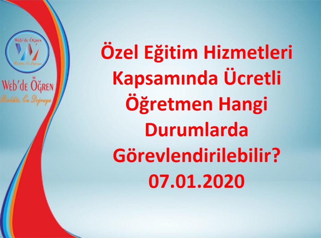 Özel Eğitim Hizmetleri Kapsamında Ücretli Öğretmen Hangi Durumlarda Görevlendirilebilir? 07.01.2020
