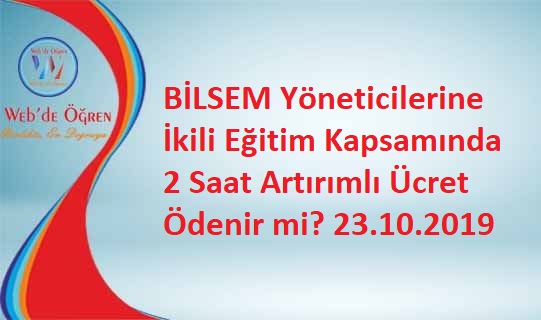 BİLSEM Yöneticilerine İkili Eğitim Kapsamında 2 Saat Artırımlı Ücret Ödenir mi? 23.10.2019