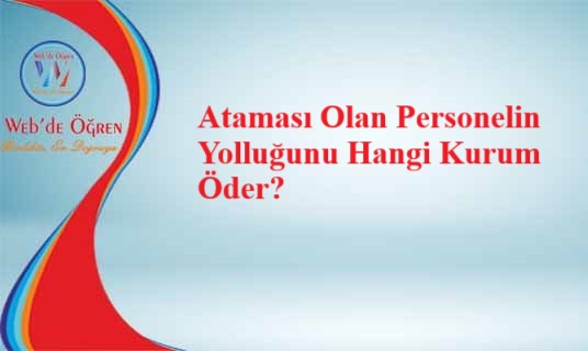 Ataması Olan Personelin Yolluğunu Hangi Kurum Öder?